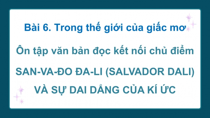 Giáo án PPT dạy thêm Ngữ văn 12 chân trời Bài 6: San-va-đo Đa-li và “Sự dai dẳng của kí ức”