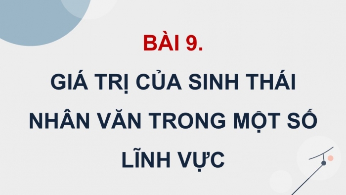 Giáo án điện tử chuyên đề Sinh học 12 chân trời Bài 9: Giá trị sinh thái nhân văn trong một số lĩnh vực