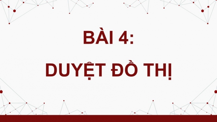 Giáo án điện tử chuyên đề Khoa học máy tính 12 cánh diều Bài 4: Duyệt đồ thị