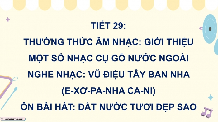 Giáo án điện tử Âm nhạc 5 kết nối Tiết 29: Thường thức âm nhạc Giới thiệu một số nhạc cụ gõ nước ngoài, Nghe nhạc Vũ điệu Tây Ban Nha (E-xơ-pa-nha Ca-ni), Ôn bài hát Đất nước tươi đẹp sao