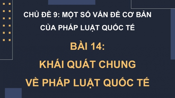 Giáo án điện tử Kinh tế pháp luật 12 chân trời Bài 14: Khái quát chung về pháp luật quốc tế