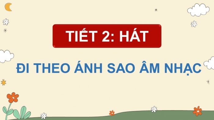 Giáo án điện tử Âm nhạc 5 chân trời Tiết 2: Hát Đi theo ánh sao âm nhạc