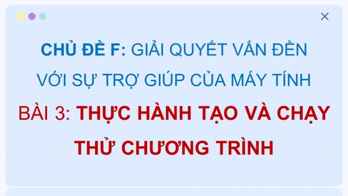 Giáo án điện tử Tin học 9 cánh diều Chủ đề F Bài 3: Thực hành tạo và chạy thử chương trình