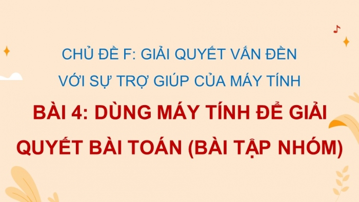 Giáo án điện tử Tin học 9 cánh diều Chủ đề F Bài 4: Dùng máy tính để giải quyết bài toán