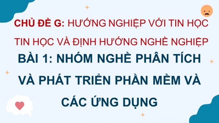 Giáo án điện tử Tin học 9 cánh diều Chủ đề G Bài 1: Nhóm nghề Phân tích và phát triển phần mềm và các ứng dụng