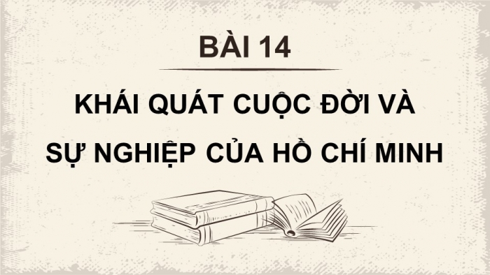 Giáo án điện tử Lịch sử 12 cánh diều Bài 14: Khái quát về cuộc đời và sự nghiệp của Hồ Chí Minh (P2)