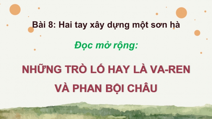 Giáo án điện tử Ngữ văn 12 chân trời Bài 8: Những trò lố hay là Va-ren và Phan Bội Châu (Nguyễn Ái Quốc)