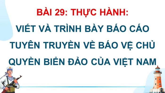 Giáo án điện tử Địa lí 12 cánh diều Bài 29: Thực hành Viết và trình bày báo cáo tuyên truyền về bảo vệ chủ quyền biển đảo của Việt Nam