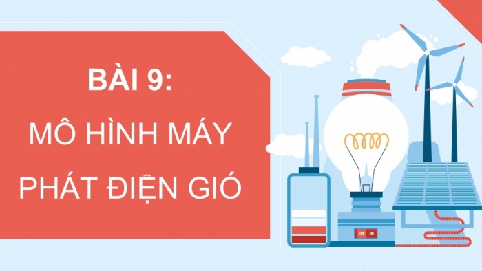 Giáo án điện tử Công nghệ 5 cánh diều Bài 9: Mô hình máy phát điện gió