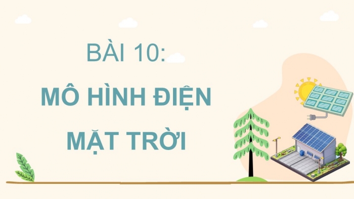 Giáo án điện tử Công nghệ 5 cánh diều Bài 10: Mô hình điện mặt trời