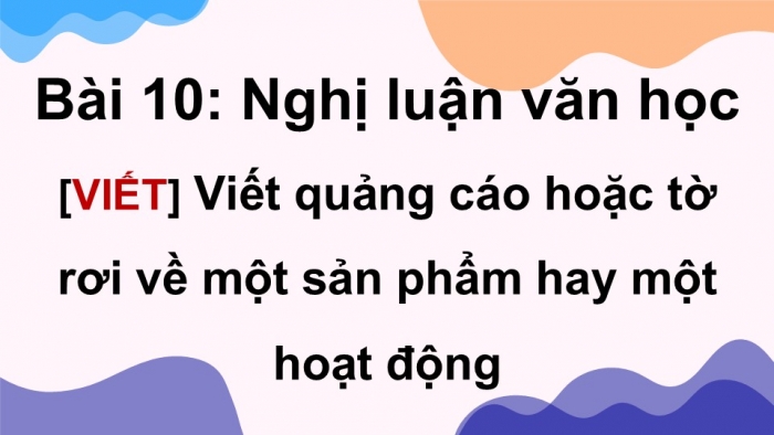 Giáo án điện tử Ngữ văn 9 cánh diều Bài 10: Viết quảng cáo hoặc tờ rơi về một sản phẩm hay một hoạt động