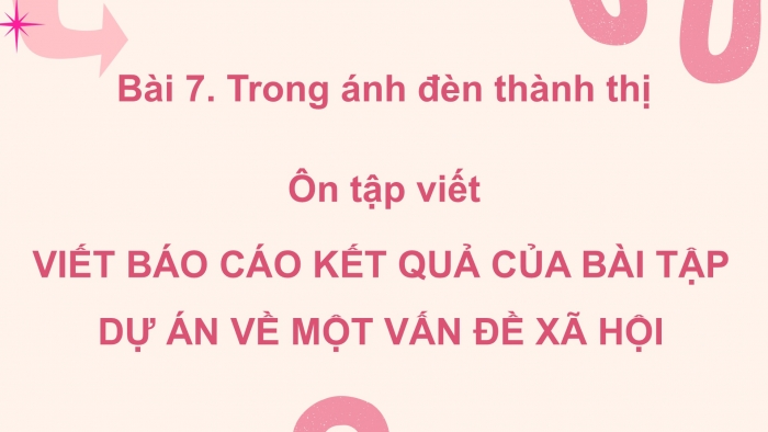 Giáo án PPT dạy thêm Ngữ văn 12 chân trời Bài 7: Viết báo cáo kết quả của bài tập dự án về một vấn đề xã hội