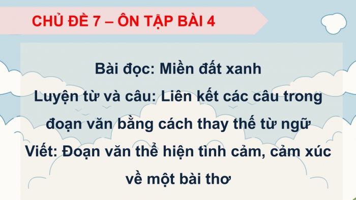 Giáo án PPT dạy thêm Tiếng Việt 5 chân trời bài 4: Bài đọc Miền đất xanh. Liên kết các câu trong đoạn văn bằng cách thay thế từ ngữ. Đoạn văn thể hiện tình cảm, cảm xúc về một bài thơ