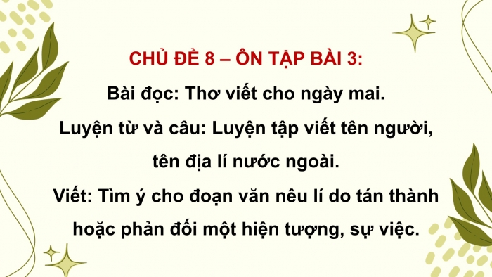 Giáo án PPT dạy thêm Tiếng Việt 5 chân trời bài 3: Bài đọc Thơ viết cho ngày mai. Luyện tập viết tên người, tên địa lí nước ngoài. Tìm ý cho đoạn văn nêu lí do tán thành hoặc phản đối một hiện tượng, sự việc