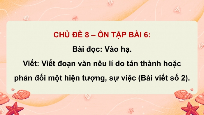 Giáo án PPT dạy thêm Tiếng Việt 5 chân trời bài 6: Bài đọc Vào hạ. Viết đoạn văn nêu lí do tán thành hoặc phản đối một hiện tượng, sự việc (Bài viết số 2)