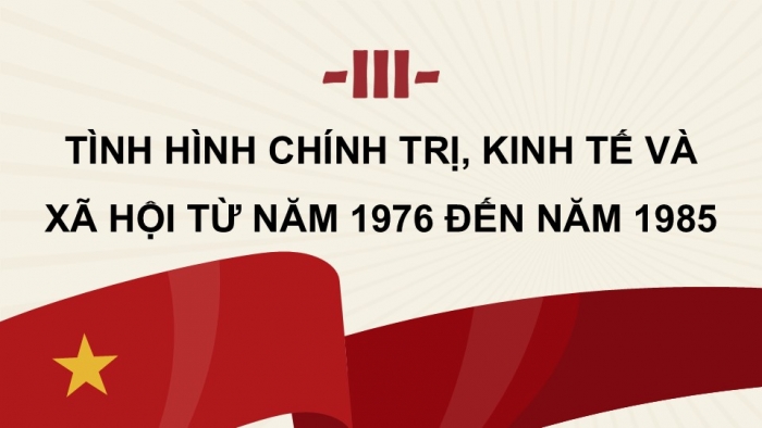 Giáo án điện tử Lịch sử 9 kết nối Bài 18: Việt Nam từ năm 1976 đến năm 1991 (P3)