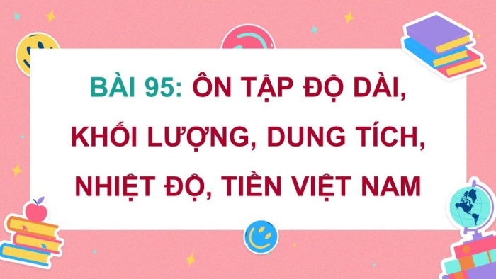 Giáo án điện tử Toán 5 chân trời Bài 95: Ôn tập độ dài, khối lượng, dung tích, nhiệt độ, tiền Việt Nam