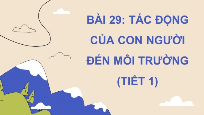 Giáo án điện tử Khoa học 5 chân trời Bài 29: Tác động của con người đến môi trường