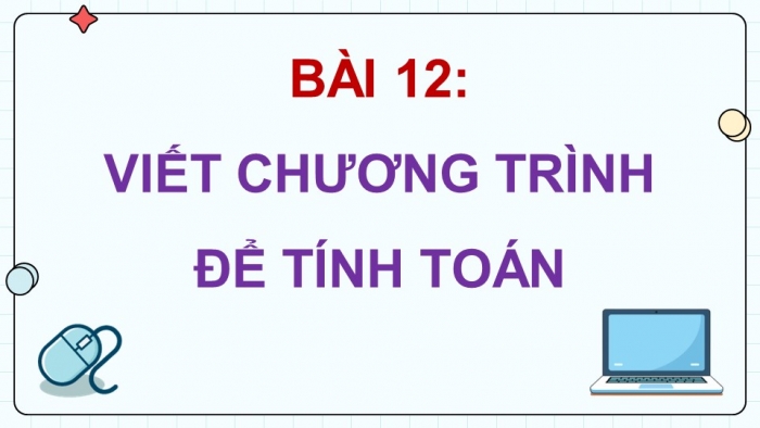 Giáo án điện tử Tin học 5 chân trời Bài 12: Viết chương trình để tính toán