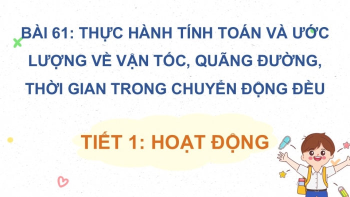 Giáo án điện tử Toán 5 kết nối Bài 61: Thực hành tính toán và ước lượng về vận tốc, quãng đường, thời gian trong chuyển động đều