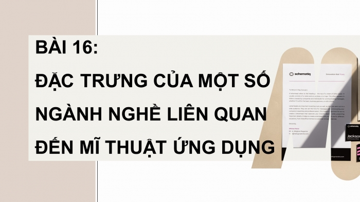 Giáo án điện tử Mĩ thuật 9 chân trời bản 2 Bài 16: Đặc trưng của một số ngành nghề liên quan đến Mĩ thuật ứng dụng