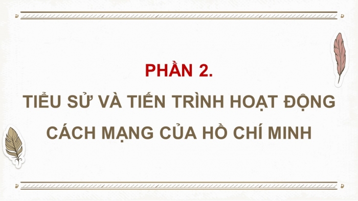 Giáo án điện tử Lịch sử 12 chân trời Bài 14: Khái quát về cuộc đời và sự nghiệp của Hồ Chí Minh (P2)