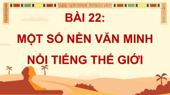 Giáo án điện tử Lịch sử và Địa lí 5 cánh diều Bài 22: Một số nền văn minh nổi tiếng thế giới