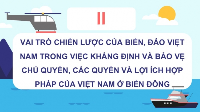 Giáo án điện tử Địa lí 9 cánh diều Chủ đề chung 3: Bảo vệ chủ quyền, các quyền và lợi ích hợp pháp của Việt Nam ở Biển Đông (P2)