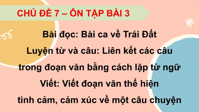 Giáo án PPT dạy thêm Tiếng Việt 5 chân trời bài 3: Bài đọc Bài ca Trái Đất. Liên kết các câu trong đoạn văn bằng cách lặp từ ngữ. Viết đoạn văn thể hiện tình cảm, cảm xúc về một câu chuyện