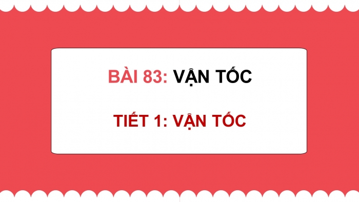 Giáo án điện tử Toán 5 chân trời Bài 83: Vận tốc