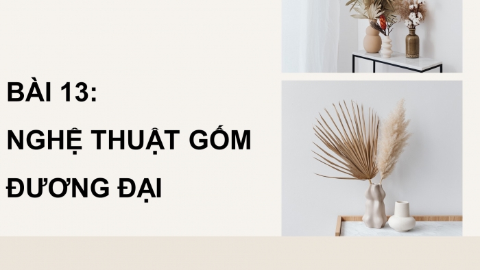 Giáo án điện tử Mĩ thuật 9 chân trời bản 2 Bài 13: Nghệ thuật gốm đương đại