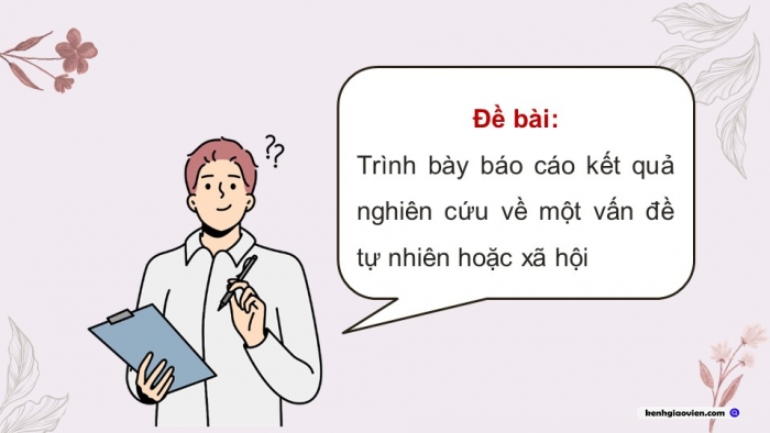 Giáo án điện tử Ngữ văn 12 chân trời Bài 9: Trình bày báo cáo kết quả nghiên cứu về một vấn đề tự nhiên hoặc xã hội