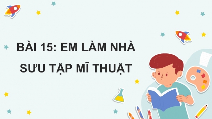 Giáo án điện tử Mĩ thuật 5 cánh diều Bài 15: Em làm nhà sưu tập mĩ thuật