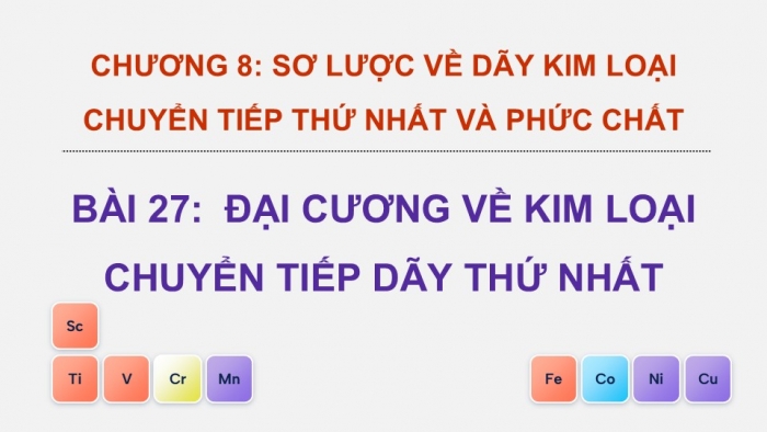 Giáo án điện tử Hoá học 12 kết nối Bài 27: Đại cương về kim loại chuyển tiếp dãy thứ nhất