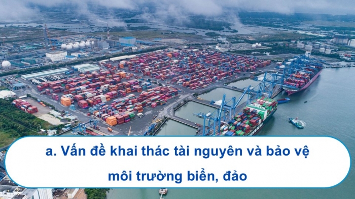 Giáo án điện tử Địa lí 9 chân trời Bài 23: Phát triển tổng hợp kinh tế và bảo vệ tài nguyên, môi trường biển đảo (P2)