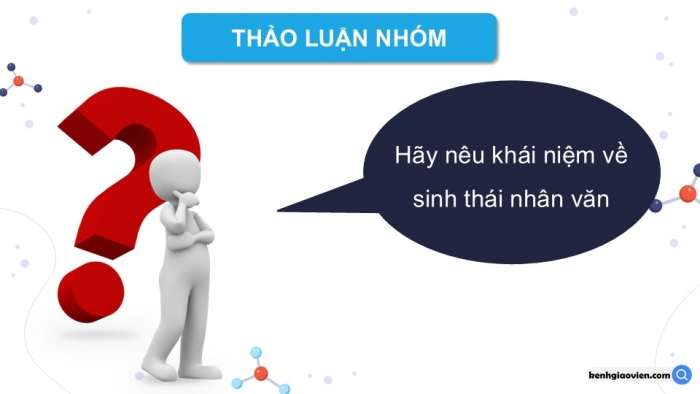 Giáo án điện tử chuyên đề Sinh học 12 chân trời Bài 8: Khái niệm và giá trị của sinh thái nhân văn