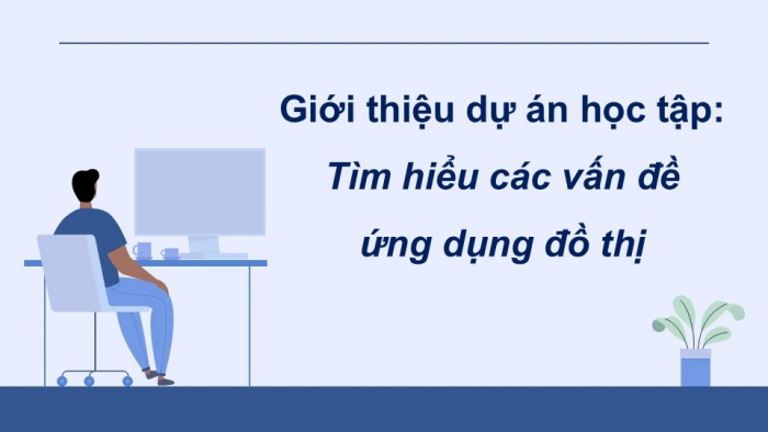 Giáo án điện tử chuyên đề Khoa học máy tính 12 cánh diều Bài 6 Dự án học tập: Tìm hiểu các vấn đề ứng dụng đồ thị