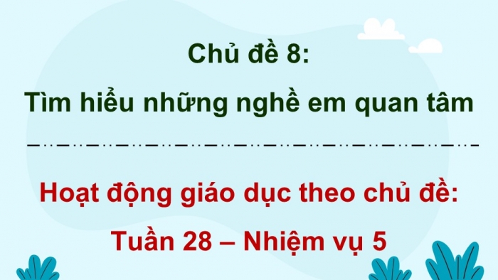 Giáo án điện tử Hoạt động trải nghiệm 9 chân trời bản 1 Chủ đề 8 Tuần 28