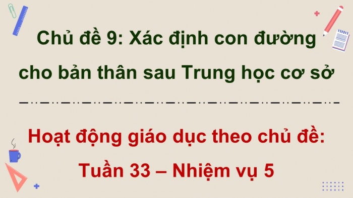 Giáo án điện tử Hoạt động trải nghiệm 9 chân trời bản 1 Chủ đề 9 Tuần 33