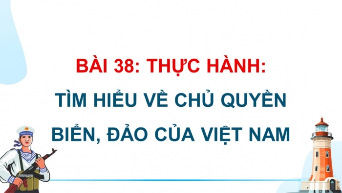 Giáo án điện tử Địa lí 12 chân trời Bài 38: Thực hành Tìm hiểu về chủ quyền biển đảo của Việt Nam