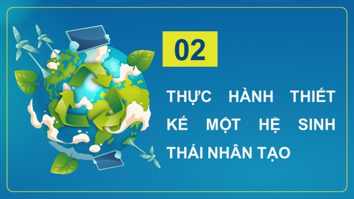 Giáo án điện tử Sinh học 12 kết nối Bài 32: Thực hành Thiết kế một hệ sinh thái nhân tạo