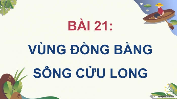 Giáo án điện tử Địa lí 9 chân trời Bài 21: Vùng Đồng bằng sông Cửu Long