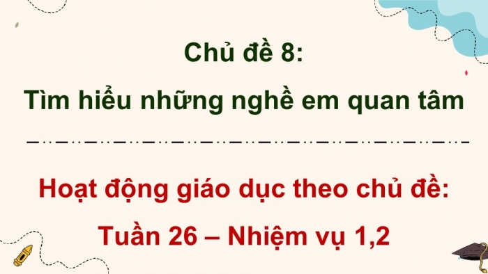 Giáo án điện tử Hoạt động trải nghiệm 9 chân trời bản 1 Chủ đề 8 Tuần 26