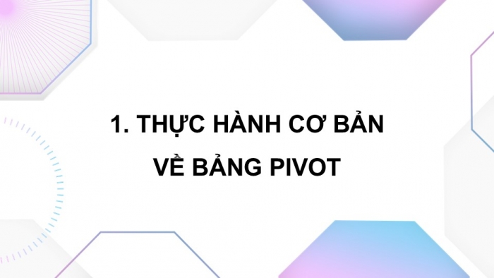 Giáo án điện tử chuyên đề Tin học ứng dụng 12 cánh diều Bài 3: Dùng bảng pivot để phân tích thống kê