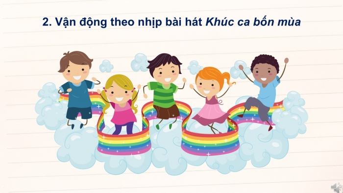 Giáo án điện tử Âm nhạc 5 kết nối Tiết 33: Nghe nhạc Khúc ca bốn mùa, Tổ chức hoạt động Vận dụng – Sáng tạo