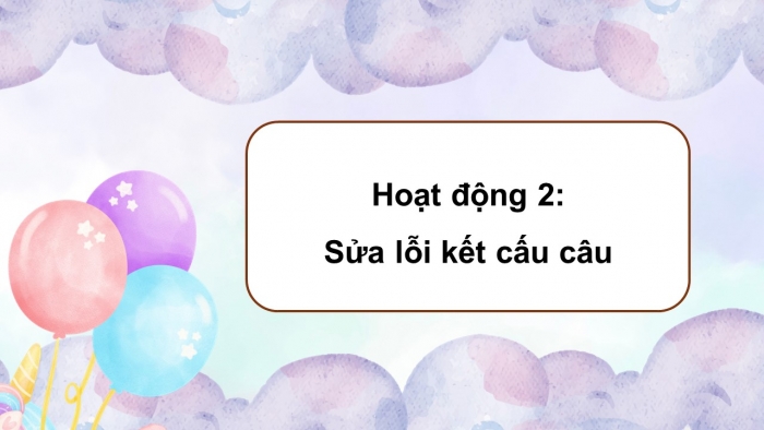 Giáo án điện tử Tiếng Việt 5 chân trời Bài 7: Luyện tập về liên kết câu trong đoạn văn