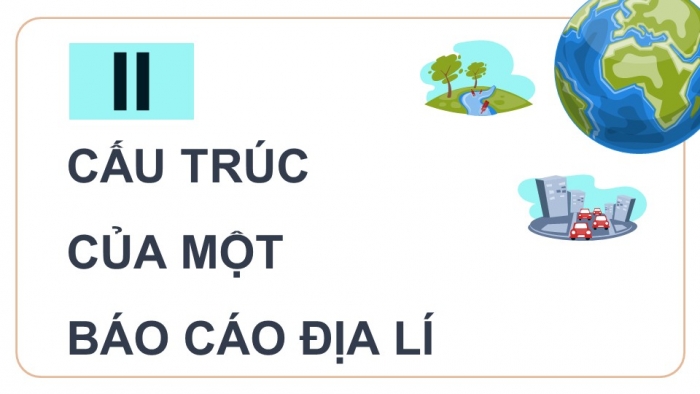 Giáo án điện tử chuyên đề Địa lí 10 chân trời CĐ 3: Phương pháp viết báo cáo địa lí