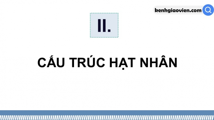 Giáo án điện tử Vật lí 12 cánh diều Bài 1: Cấu trúc hạt nhân