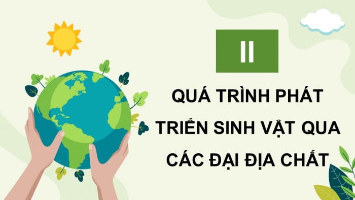 Giáo án điện tử Sinh học 12 cánh diều Bài 19: Sự phát sinh, phát triển sự sống trên Trái Đất và hình thành loài người