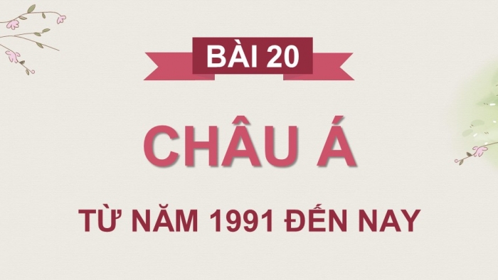 Giáo án điện tử Lịch sử 9 kết nối Bài 20: Châu Á từ năm 1991 đến nay (P2)